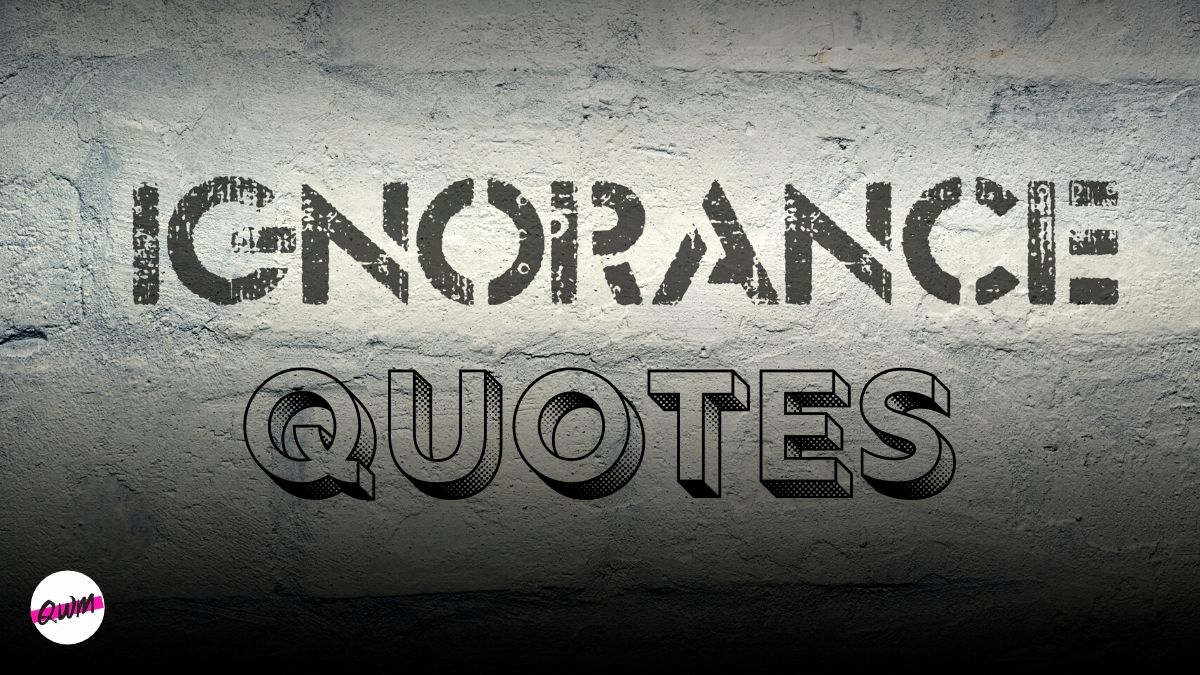 50+ Best Ignorance Quotes with Images | Wise Ignorance Sayings