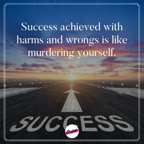 Success achieved with harms and wrongs is like murdering yourself. 