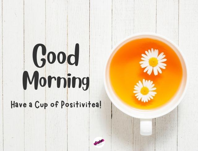 good morning have a cup of positivitea!