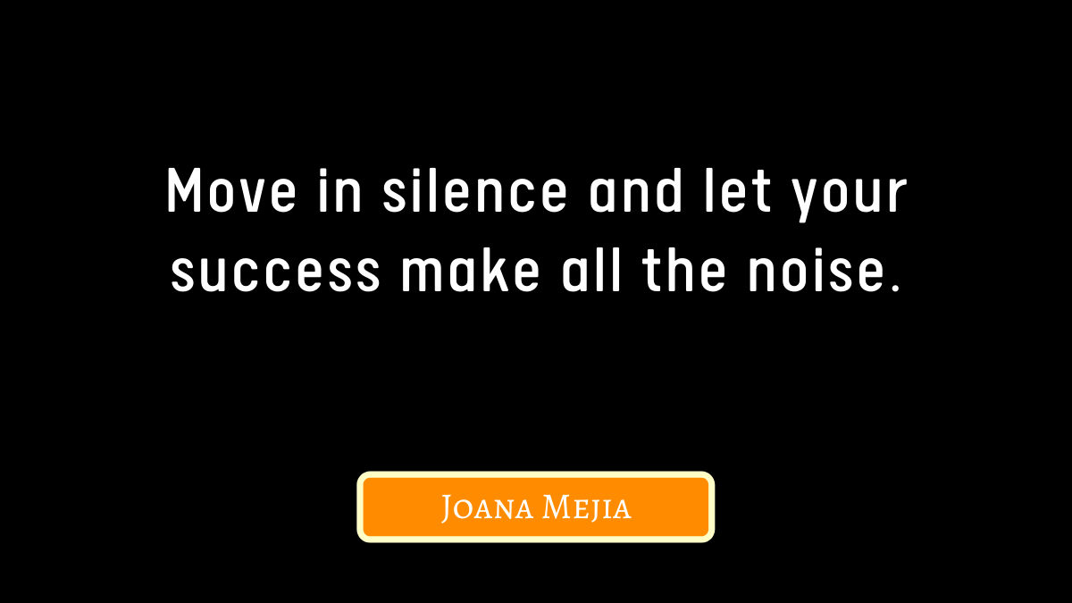 100+ Move in Silence Quotes and Let’s Success Make Noise