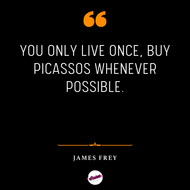 You only live once, buy Picassos whenever possible quotes