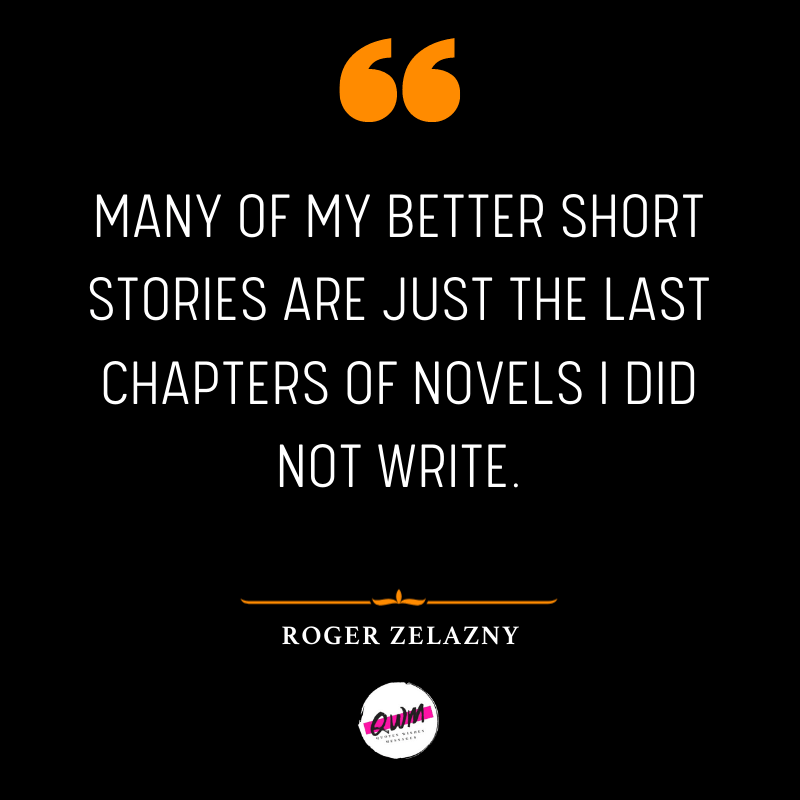 Many of my better short stories are just the last chapters of novels I did not write.